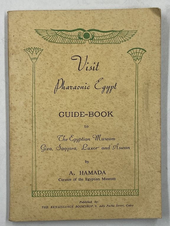 Visit Pharaonic Egypt. GUIDE-BOOK to The Egyptian Museum, Giza, Saqqara, Luxor and Aswan by A. Hamada Curator of the Egyptian Museum.