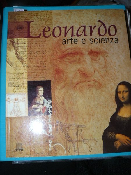 Leonardo. Arte e scienza. La vita. I capolavori pittorici. I …