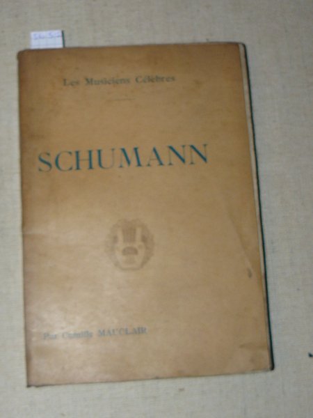 Schumann. Par Camille Mauclair. Biographie critique illustrée des douze reproductions …