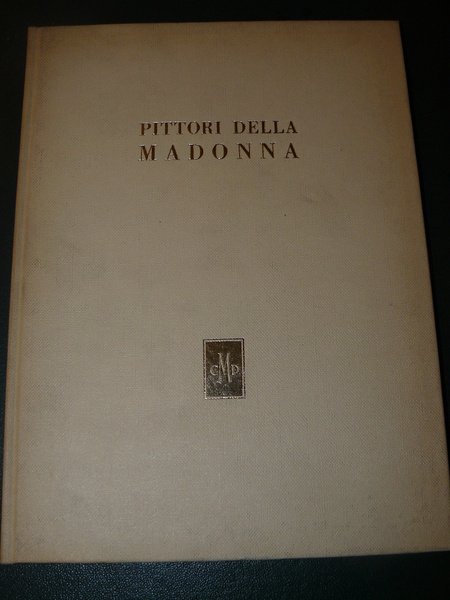 Pittori della Madonna nel '300 e nel '400. Testo di …