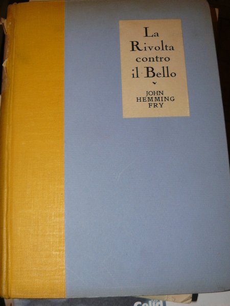 La rivolta contro il bello. Saggio sulla genesi dell'arte modernistica. …