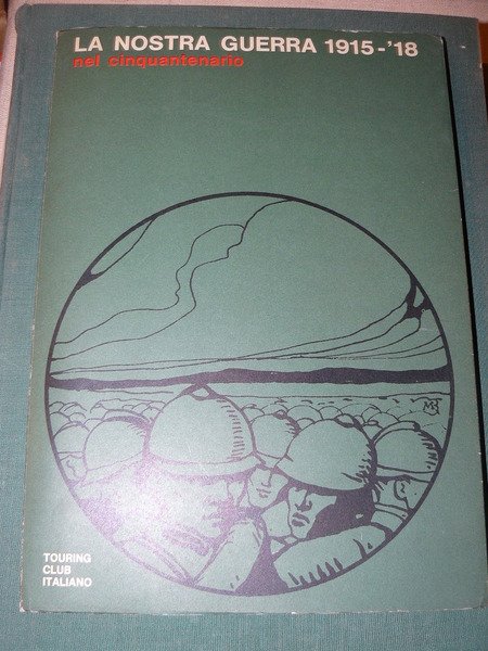 La nostra guerra 1915-18 nel cinquantenario. Testo di Paolo Monelli