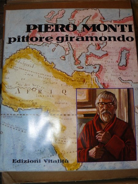 Piero Monti pittore giramondo. Prefazione di Carlo Moriondo. Testi di …