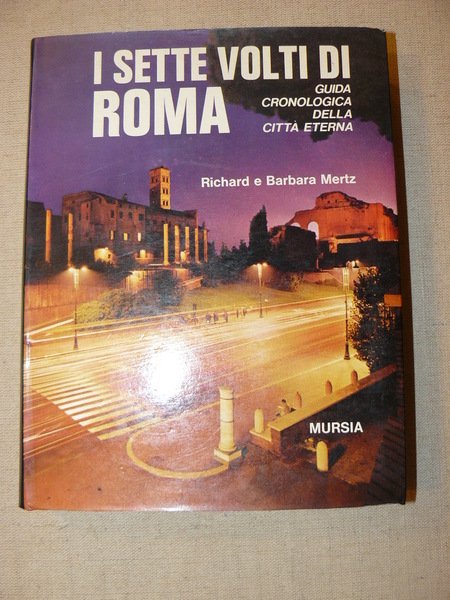 I sette volti di Roma. Guida cronologica della città eterna. …