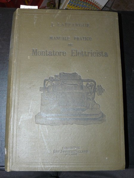 Manuale pratico del montatore elettricista. Corso d'elettricità industriale pratica. Con note ed aggiunte di L. Jumau. Prima edizione italiana sulla quattordicesima francese per cura di G. Straulino. Con 927 illustrazioni e 4 tavole