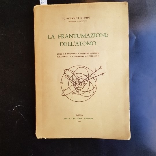 La frantumazione dell'atomo. Come si è pervenuti a liberare l'energia …