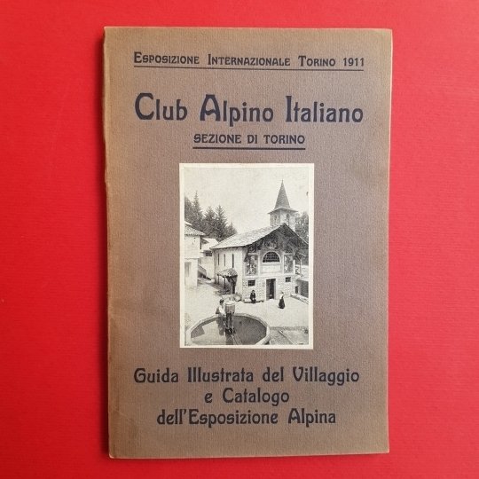 Club Alpino Italiano Guida illustrata del villaggio e catalogo dell'esposizione …