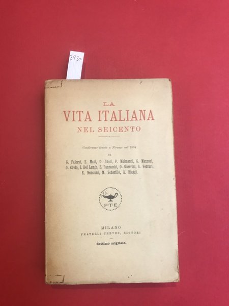 La vita italiana nel seicento. Conferenze tenute a Firenze nel …