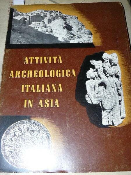 Attività archeologica italiana in Asia. Mostra dei risultati delle Missioni …