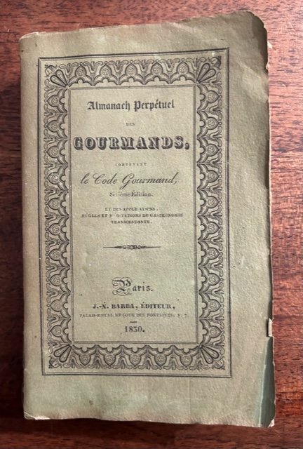 Almanach perpétuel des gourmands contenant le code gourmand, sixième édition, …