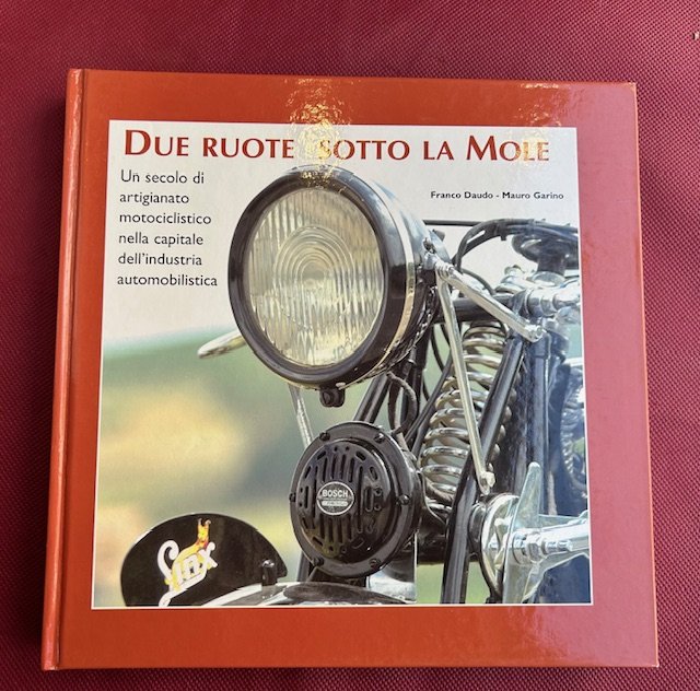 Due ruote sotto la mole. Un secolo di artigianato motociclistico …