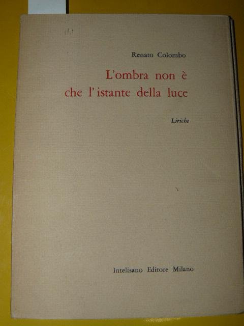 L'ombra non è che l'istante della luce. Liriche