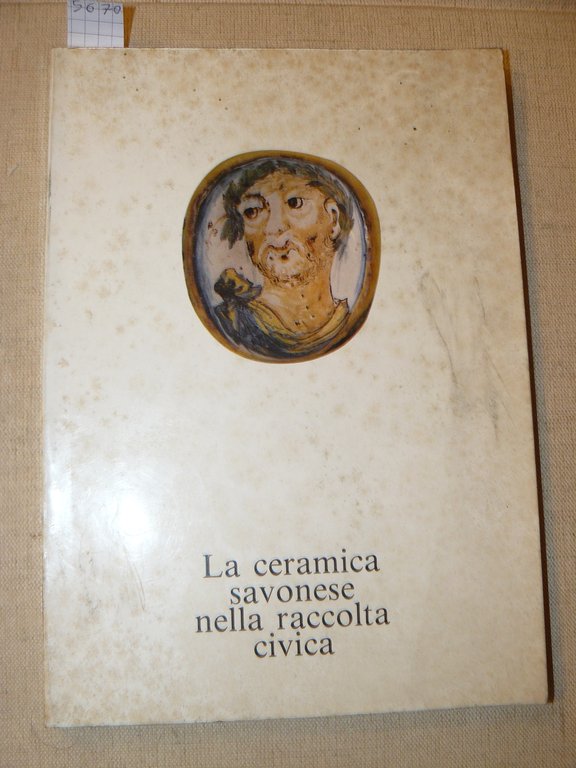 La ceramica savonese nella raccolta civica. Catalogo