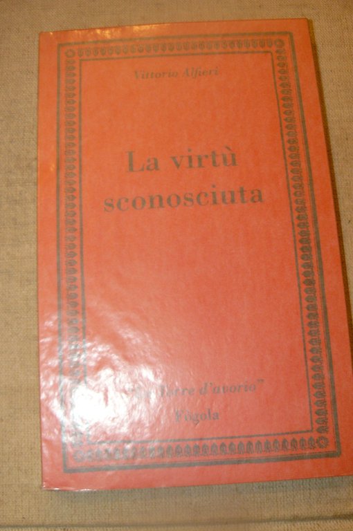 La virtù sconosciuta. A cura di Arnaldo Di Benedetto