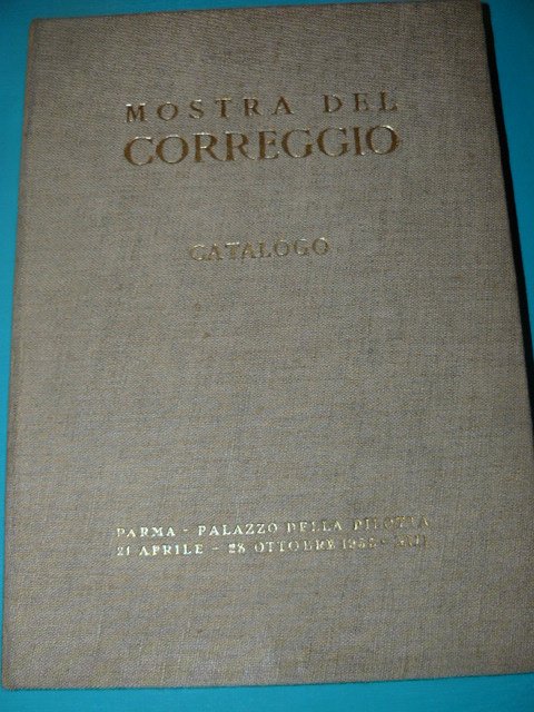Mostra del Correggio. Catalogo. Parma. Palazzo della Pilotta. 21 aprile …