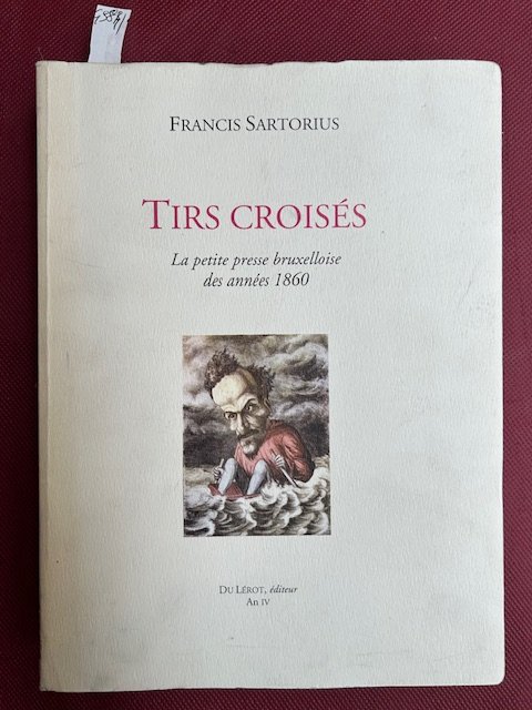 Tirs croisès. La petite presse bruxelloise des annèes 1860
