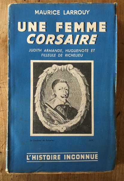 Une femme corsaire, Judith-Armande, huguenote et filleule de Richelieu