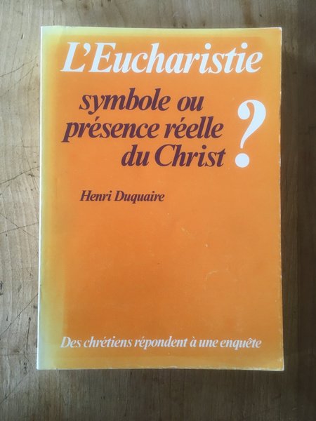 L'Eucharistie, symbole ou présence réelle du Christ ?