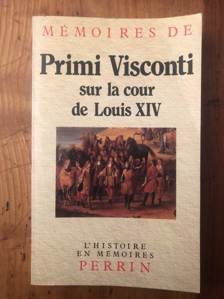 Mémoires de Primi Visconti sur la cour de Louis XIV …