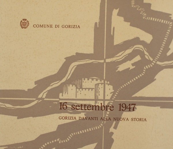 16 Settembre 1947 Gorizia davanti alla nuova storia