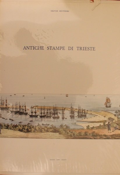 Antiche stampe di Trieste. Profilo dello sviluppo urbanistico della citt …