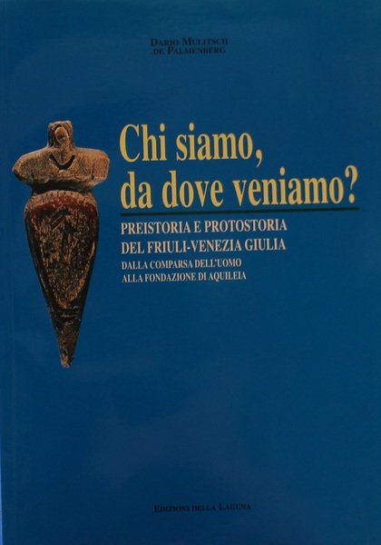 Chi siamo,da dove veniamo? Preistoria e Protostoria del F.V.Giulia,dalla comparsa …