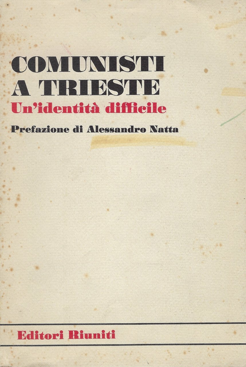 Comunisti a Trieste. Un'identità difficile. Prefazione di Alessandro Natta.