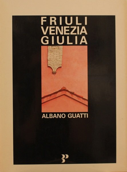 Friuli Venezia Giulia. Testo di Italo Zannier. Fotografie di Albano …