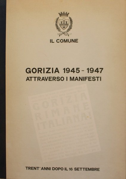 Gorizia 1945-1947 attraverso i Manifesti trent'anni dopo il 16 Settembre