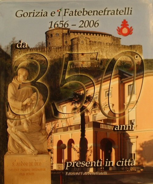 Gorizia e i Fatebenefratelli 1656-2006 da anni presenti in citt