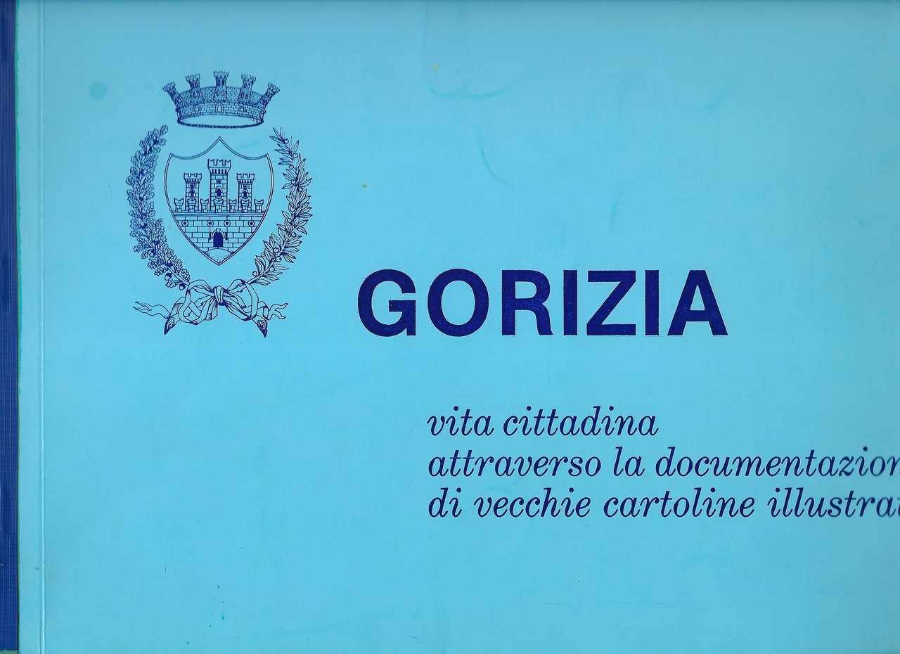 Gorizia. Vita cittadina attraverso la documentazione di vecchie cartoline illustrate.
