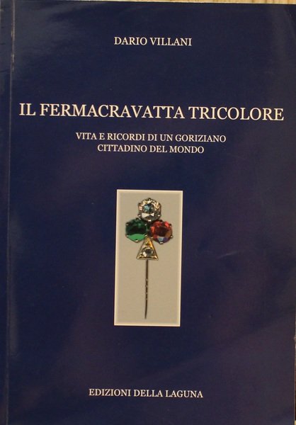Il fermacravatta tricolore Vita e ricordi di un Goriziano cittadino …