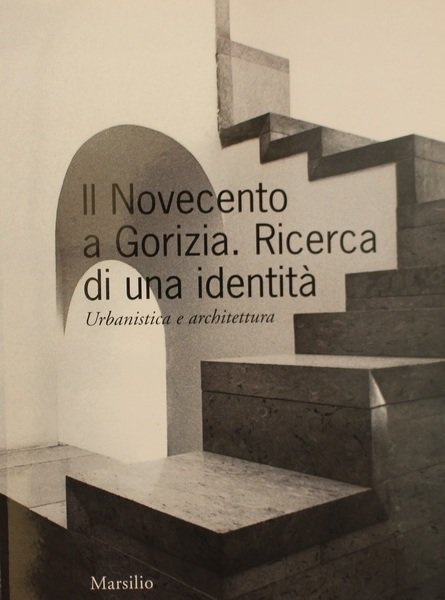 Il Novecento a Gorizia.Ricerca di una identit.Urbanistica e Architettura