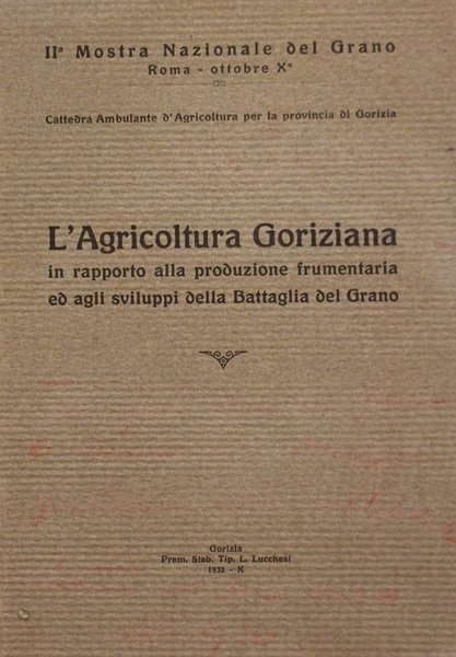 L'agricoltura goriziana in rapporto alla produzione frumentaria ed agli sviluppi …