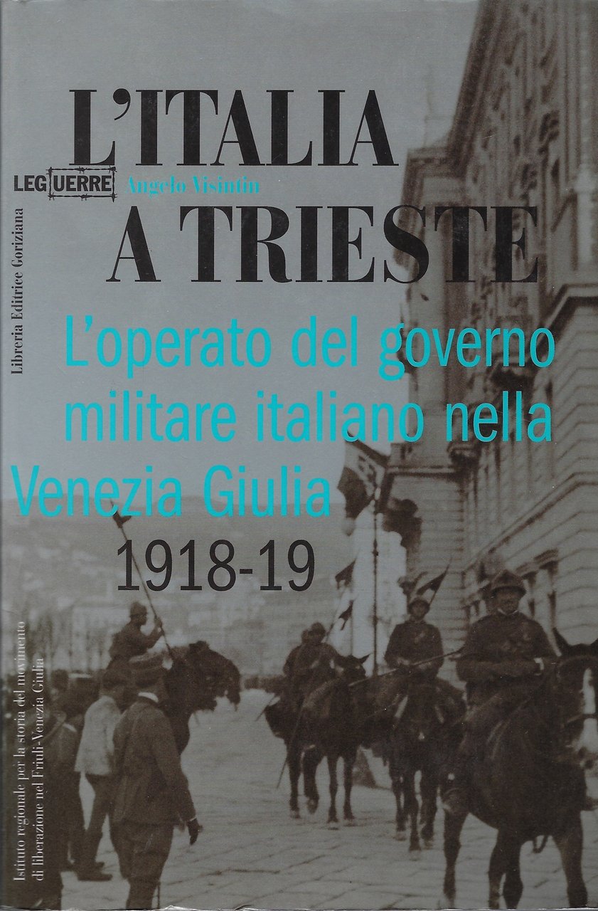 L'Italia a Trieste L'operato del governo militare italiano nella Venezia-Giulia …