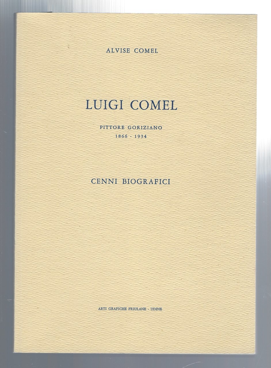 Luigi Comel. Pittore goriziano 1866-1934. Cenni biografici.