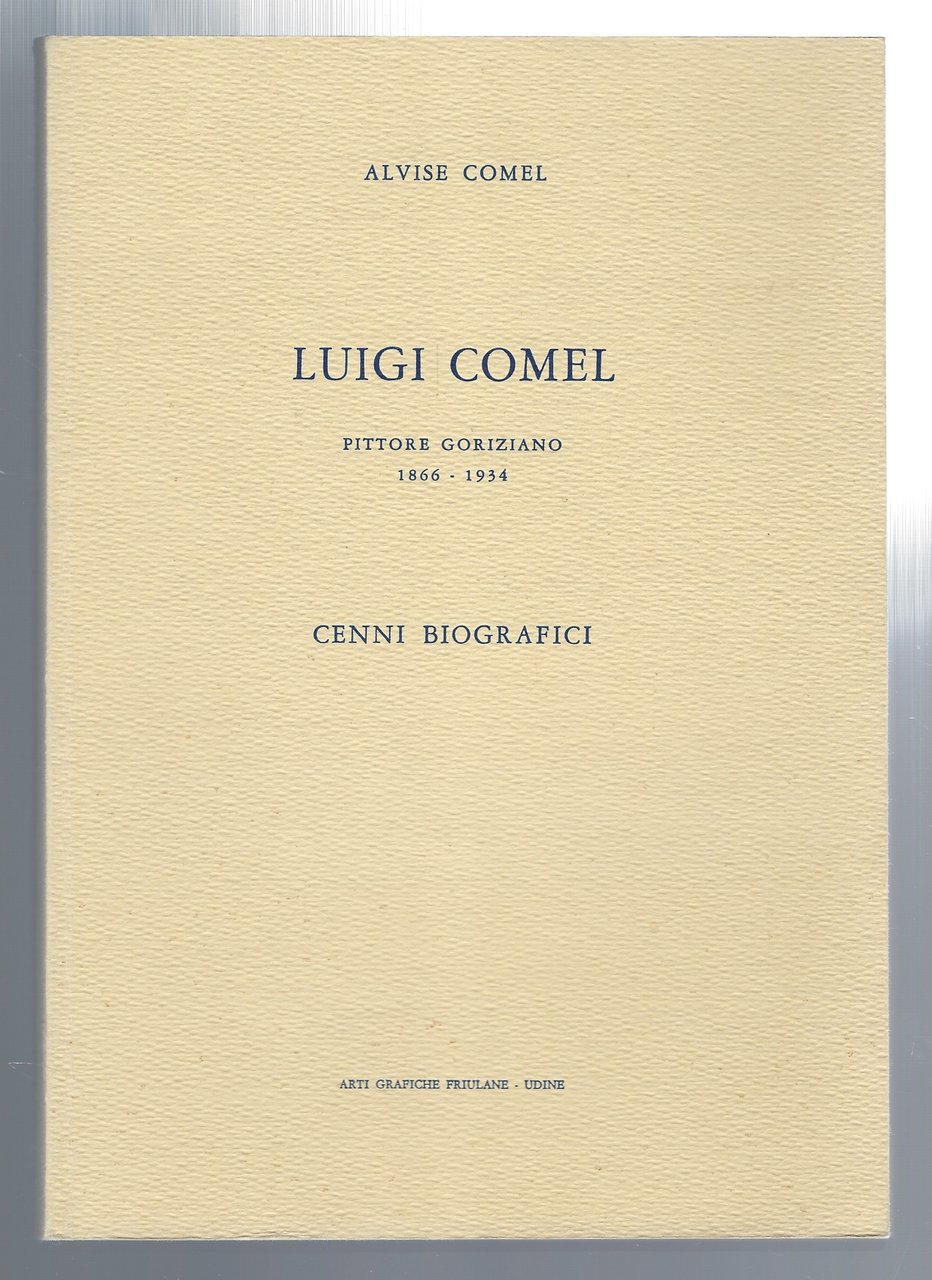 Luigi Comel. Pittore goriziano 1866-1934. Cenni biografici.