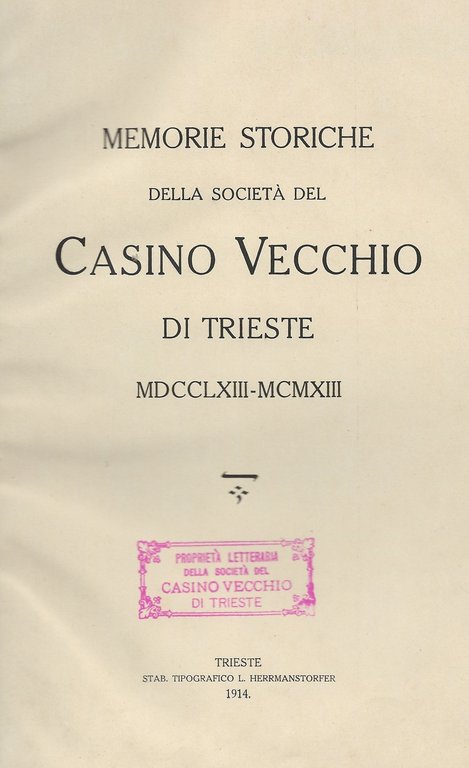 Memorie storiche della società del Casino Vecchio di Trieste MDCCLXIII-MCMXIII