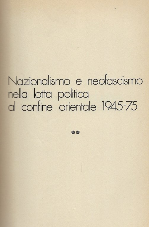 Nazionalismo e Neofascismo nella lotta politica al confine orientale 1945-75