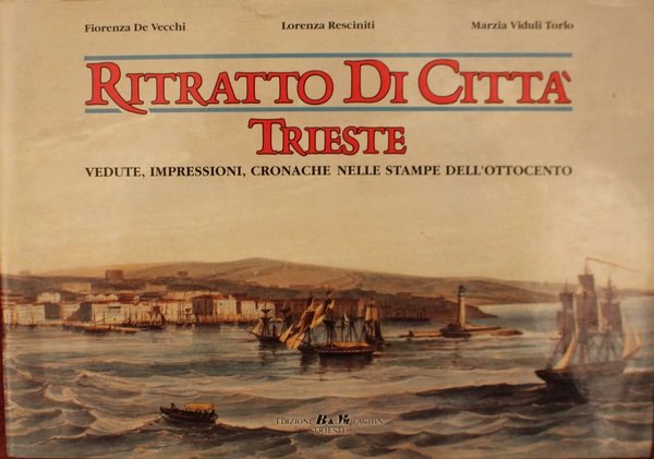 Ritratto di citt. Vedute, impressioni, cronache di Trieste nelle stampe …