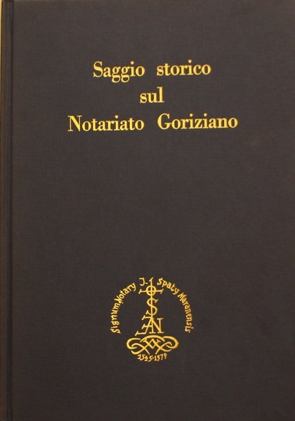 Saggio storico sul Notariato goriziano,con particolari cenni ai Collegi.agli Archivi …