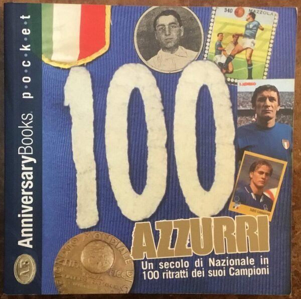 100 Azzurri Un secolo di Nazionale in 100 ritratti dei …