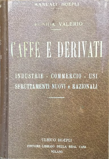 Caffè e derivati. Industrie, commercio, usi, sfruttamenti nuovi e razionali