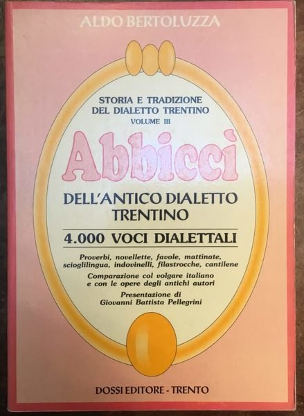 Abbiccì dell'antico dialetto trentino. 4000 voci dialettali. Storia e tradizione …