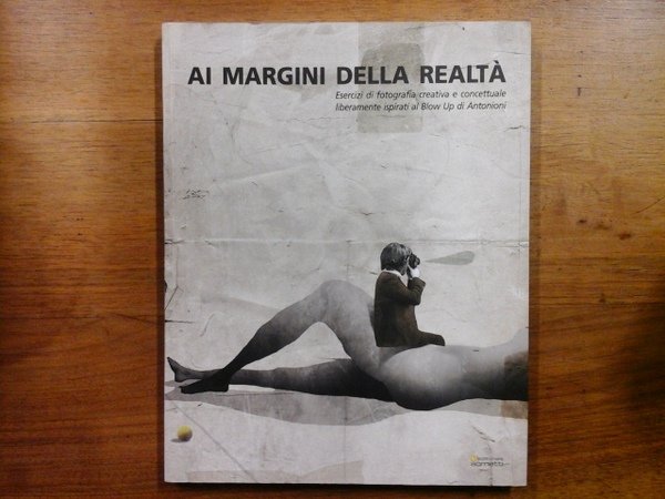 Ai margini della realtà. Esercizi di fotografia creativa e concettuale …