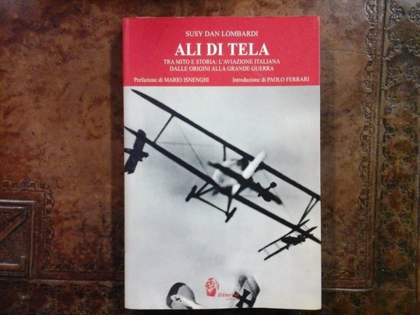 ALI DI TELA, TRA MITO E STORIA. L'AVIAZIONE ITALIANA DALLE ORIGINI ALLA GRANDE GUERRA.
