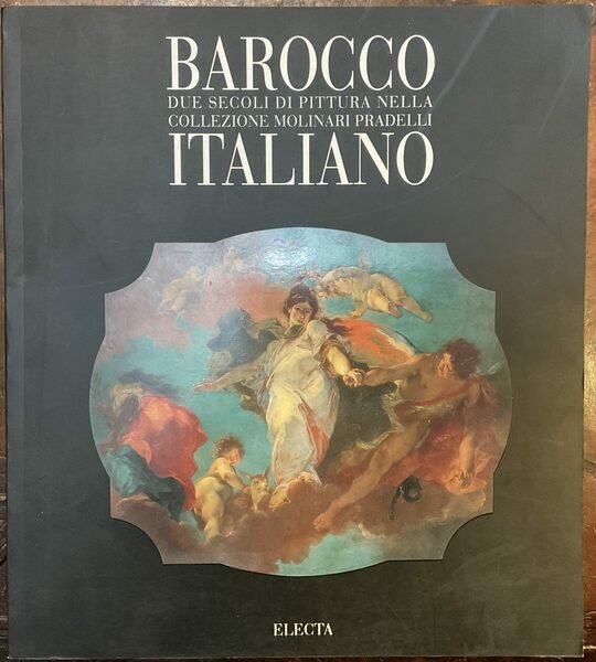 Barocco italiano. Due secoli di pittura nella collezione Molinari Pradelli