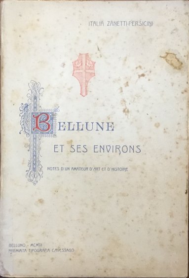 Bellunese et ses environs. Notes d’un amateur d’art et d’histoire