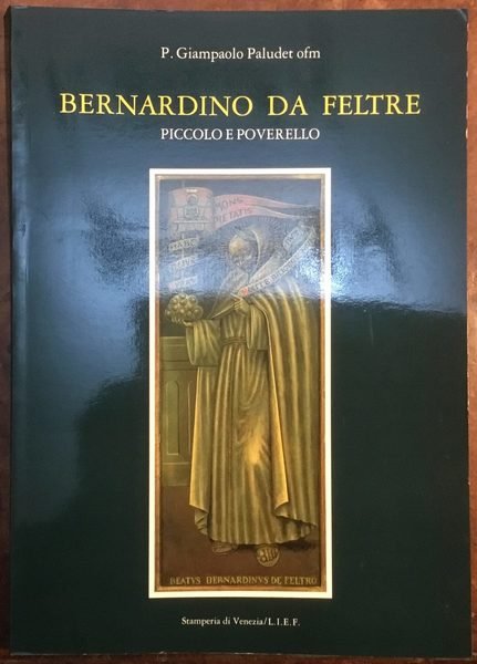 Bernardino da Feltre. Piccolo e poverello. Nel quinto centenario del …