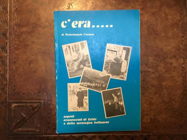 C'era. aspetti evanescenti di Zoldo e della montagna bellunese